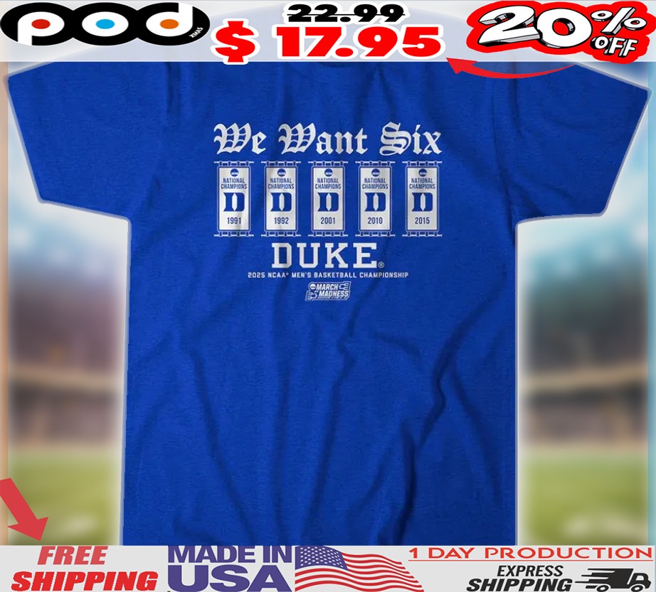 Duke Blue Devils We Want Six 2025 NCAA Men's Basketball Championship March Madness Shirt 1 Duke Blue Devils We Want Six 2025 NCAA Men's Basketball Championship March Madness Shirt