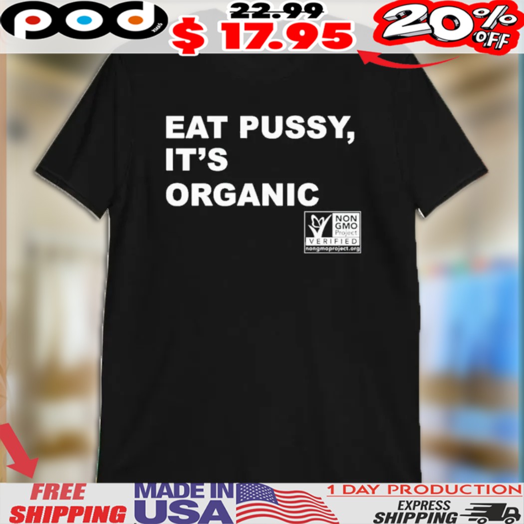Eat Pussy It’s Organic Non-Gmo Project Verified Shirt