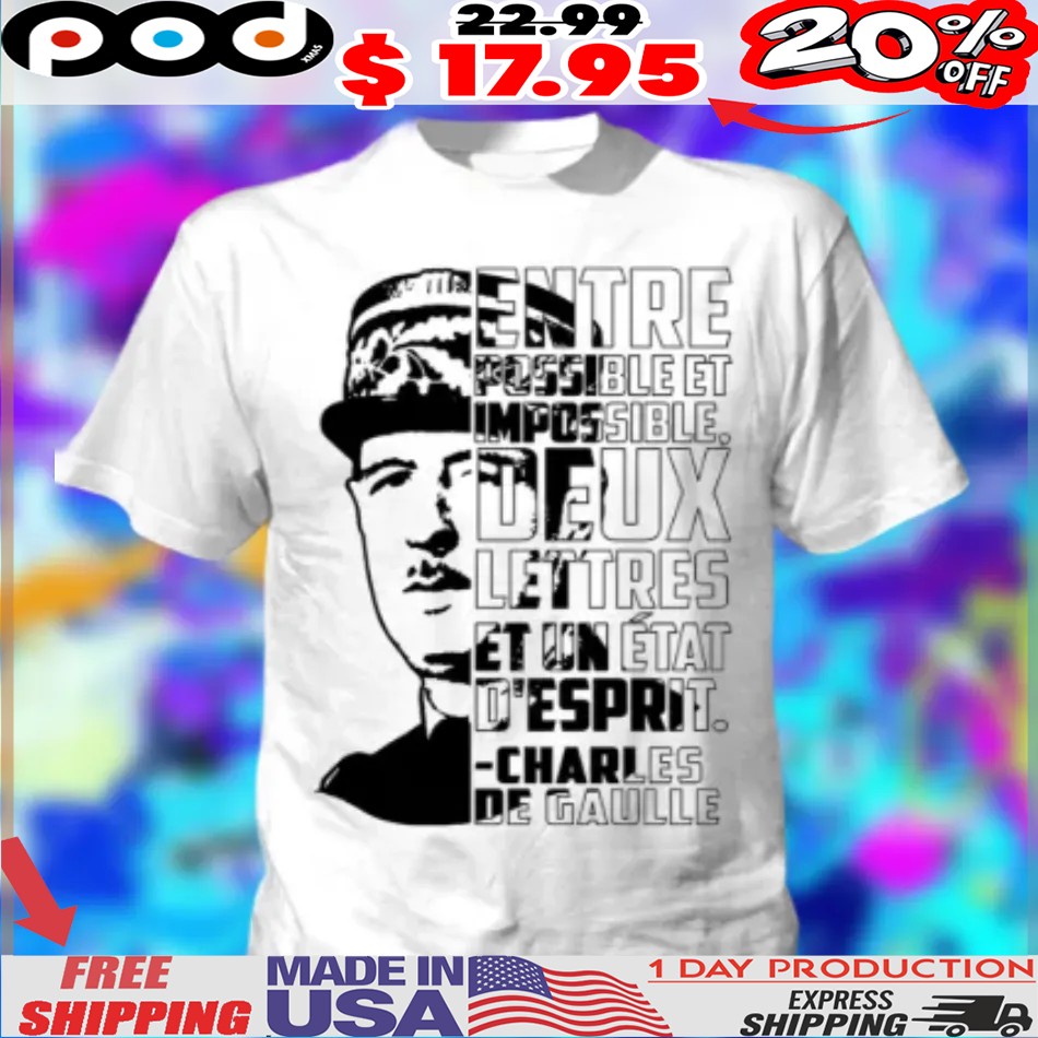Entre possible Et Impossible Deux Lettres Et un État D'esprit charles De Gaulle Shirt 1 Entre possible Et Impossible Deux Lettres Et un État D'esprit charles De Gaulle Shirt