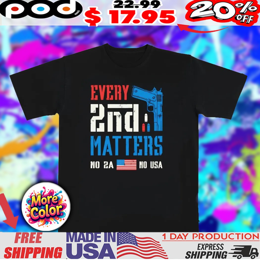 Every 2 nd second matters no 2A no USA shirt