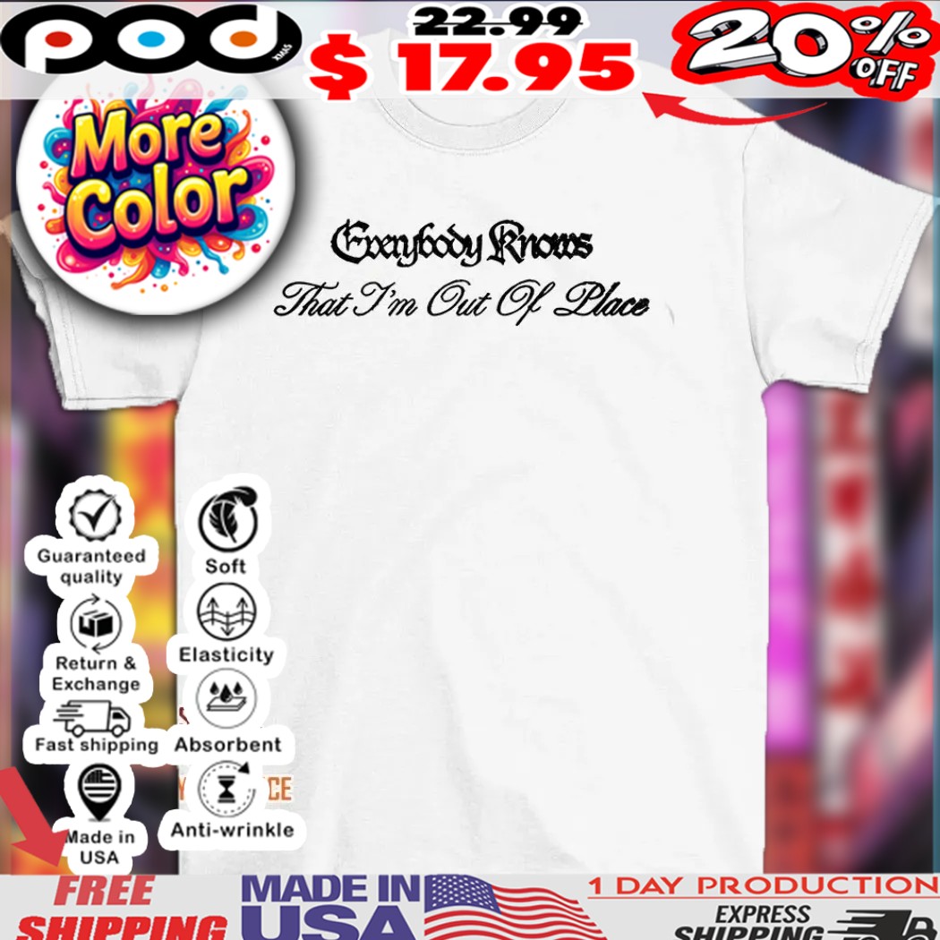 Everybody knows that I’m out of place 2025 shirt