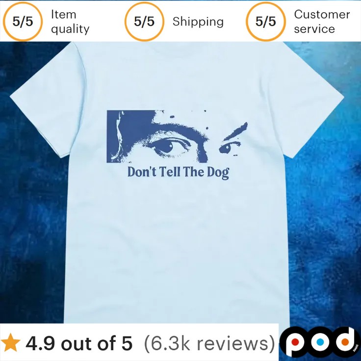 Eyes Don't Tell The Dog T Shirt 1 Eyes Don't Tell The Dog T Shirt