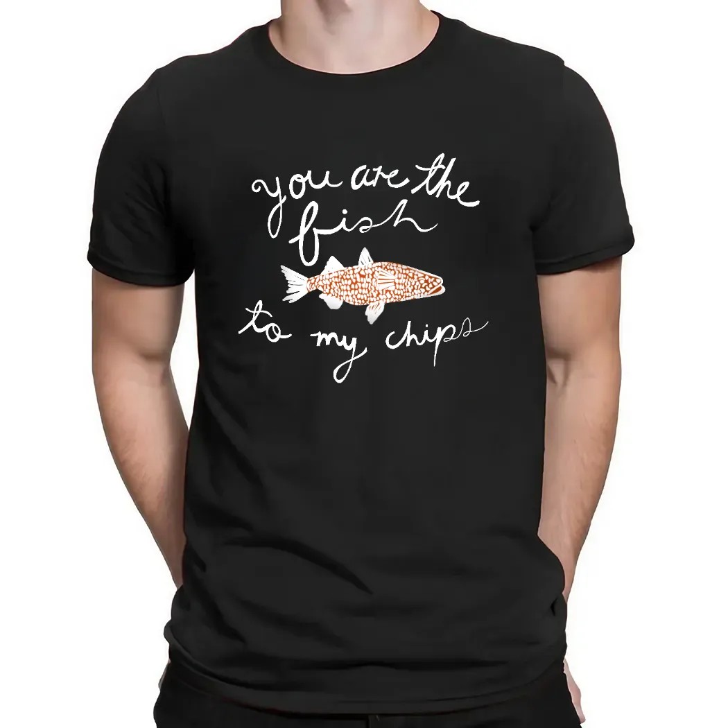 Fish you are the fish to my chips shirt