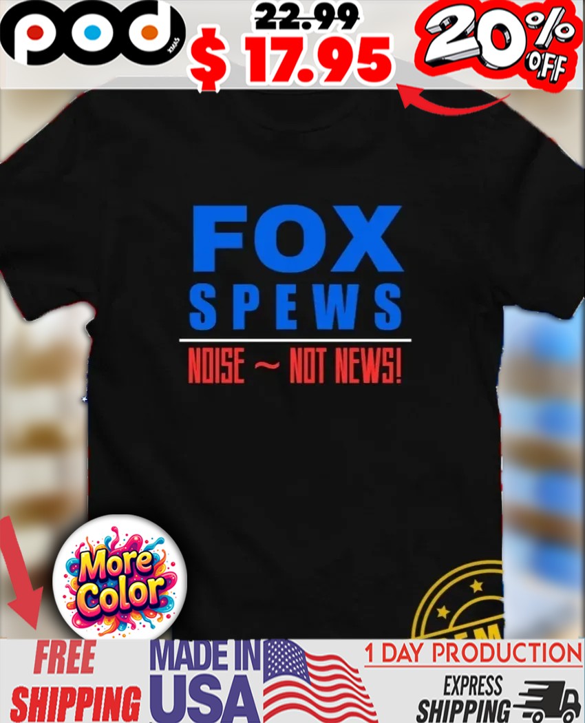 Fox Spews noise not news shirt