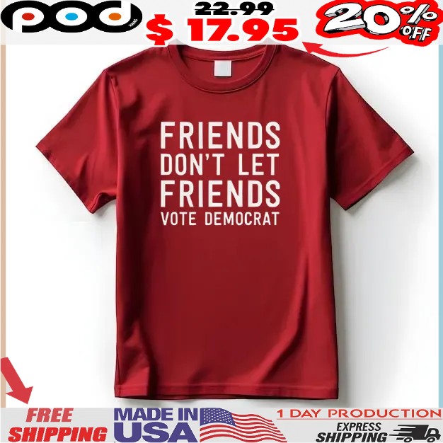 Friends Don't Let Friends Vote Democrat T Shirt