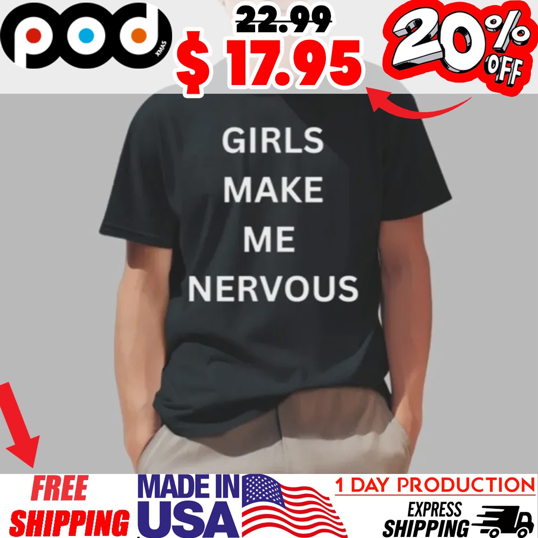 Girls Make Me Nervous Shirt