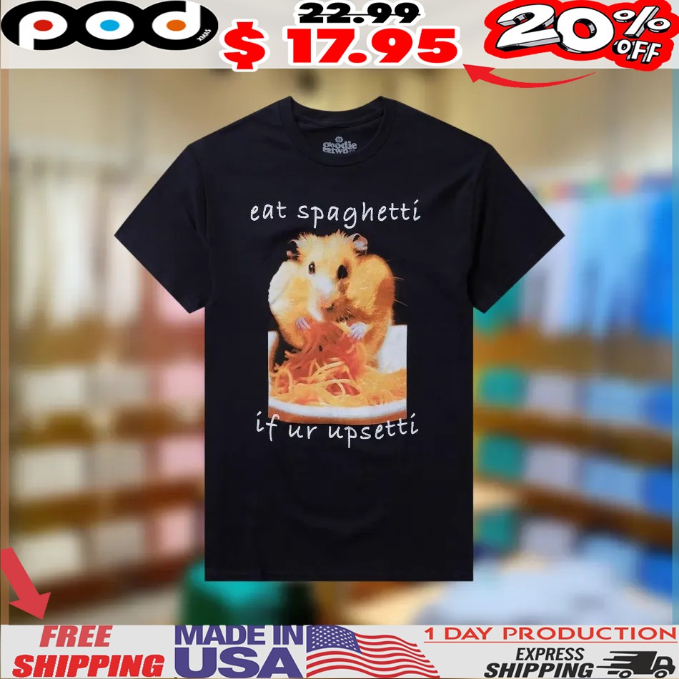 Hamster eat Spaghetti if ur Upsetti Shirt