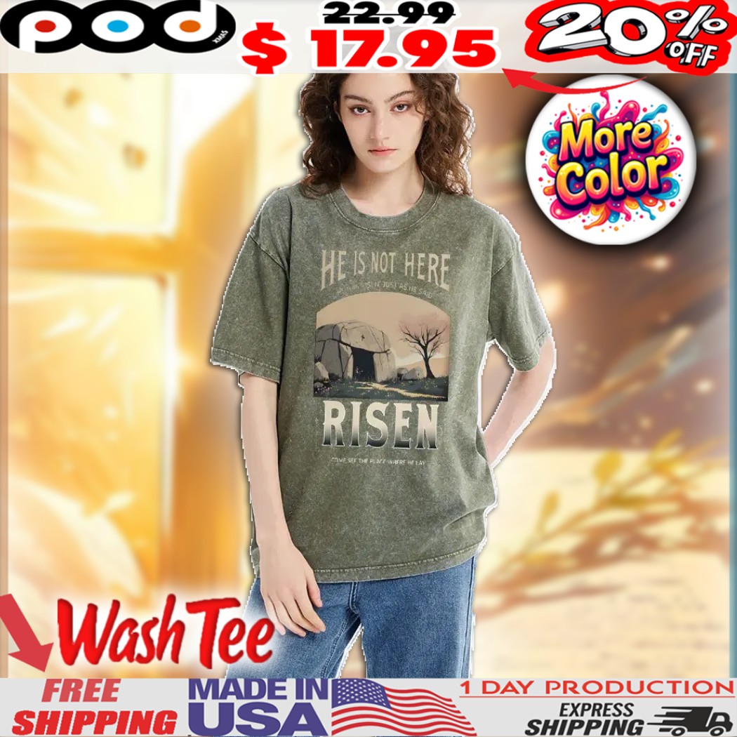 He Is Not Here He Is Risen just as he said risen come see the place where he lay the stone was rolled away Christian Faith Happy Easter Day Washed Shirt