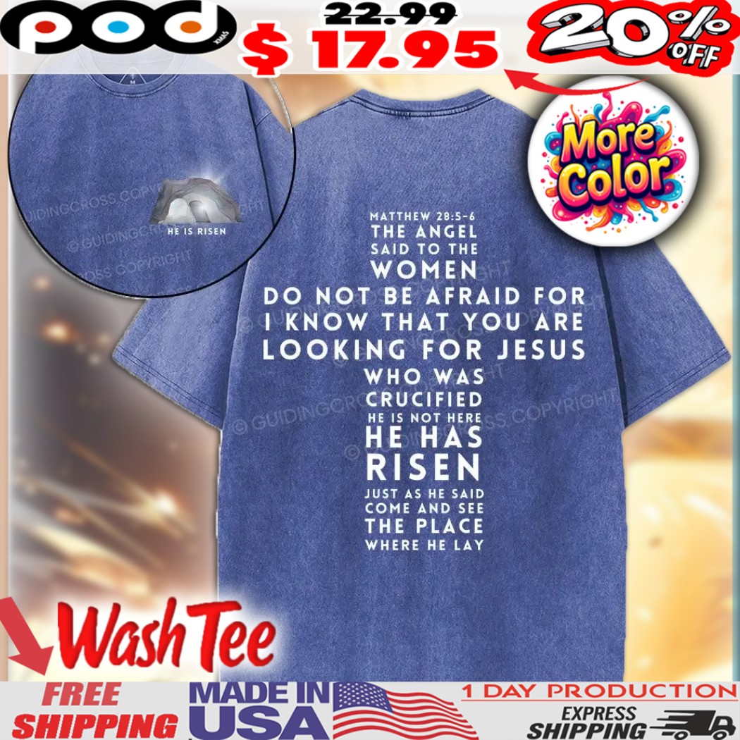 He Is Risen Christian Matthew 28 5 6 The Angel Said To The Women Do Not Be Afraid For I Know That You Are Looking For Jesus Washed Shirt 1 He Is Risen Christian Matthew 28 5 6 The Angel Said To The Women Do Not Be Afraid For I Know That You Are Looking For Jesus Washed Shirt