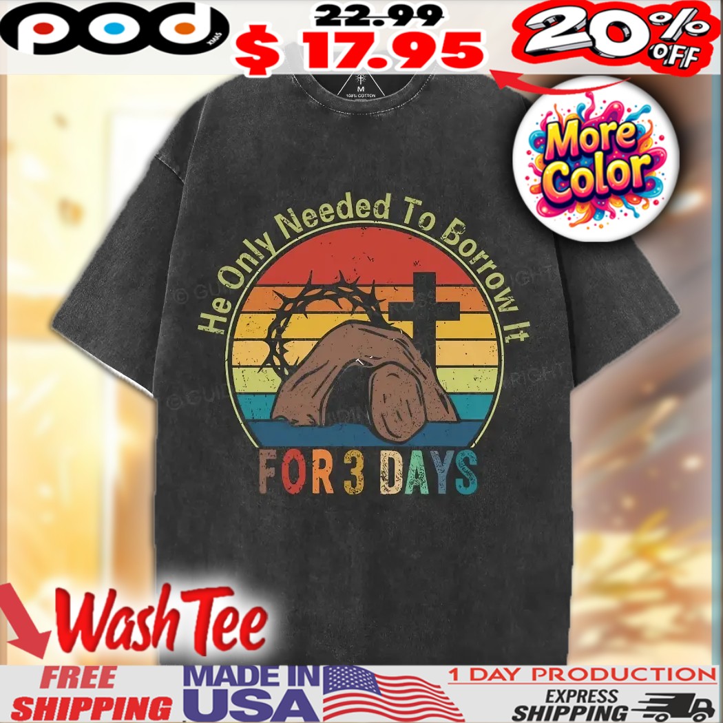 He Only Needed To Borrow It For 3 Days Christian Easter Shirt