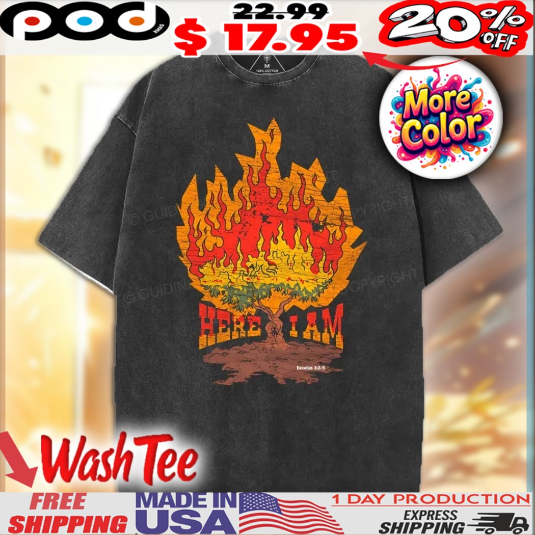 Here I Am burning tree Christian Shirt 1 Here I Am burning tree Christian Shirt
