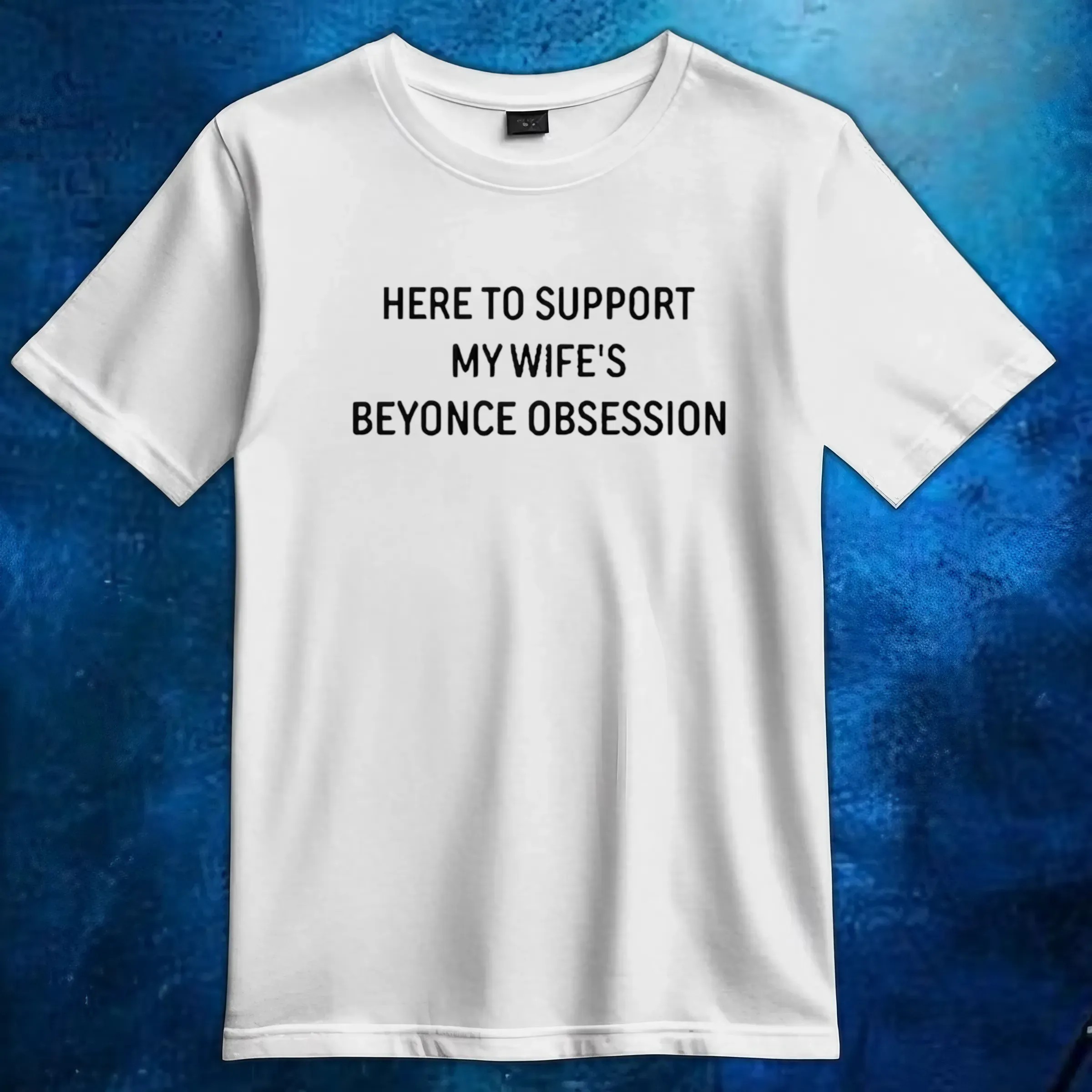 Here To Support My Wife's Beyonce Obsession T Shirt
