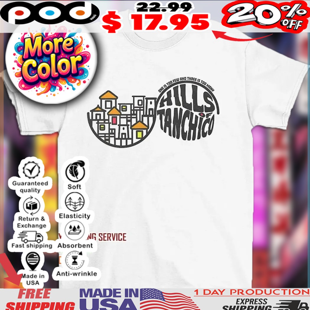 Hills of Tanchico one is too few and three is too many 2025 shirt