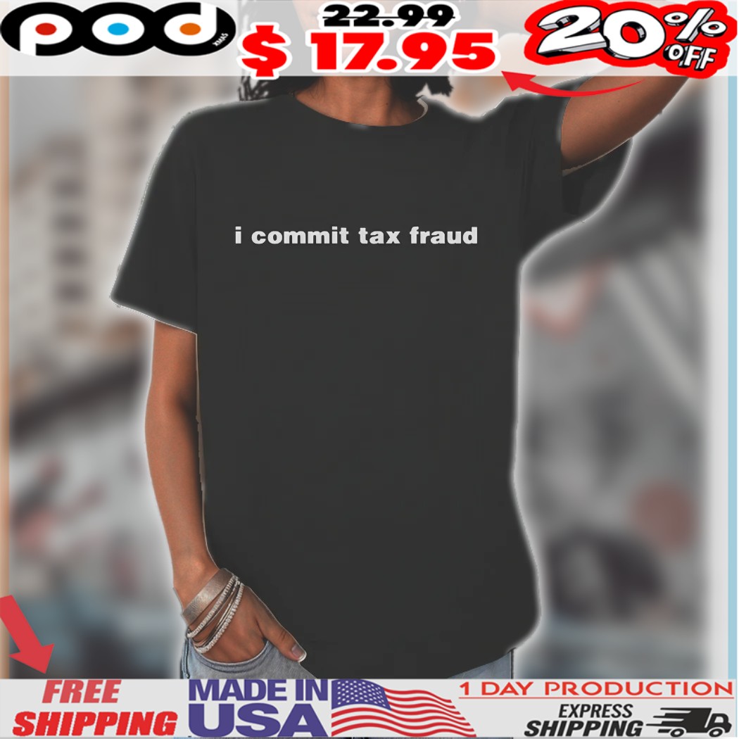 I Commit Tax Fraud Classic Shirt