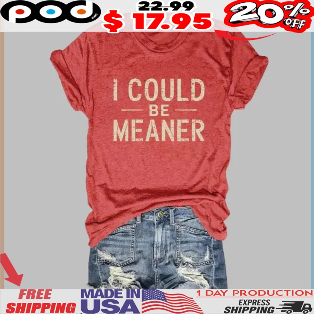 I Could Be Meaner Shirt