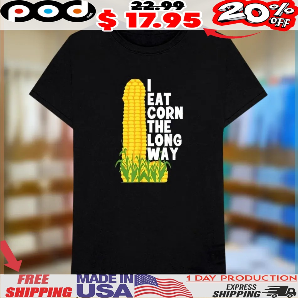 I Eat Corn The Long Way Shirt