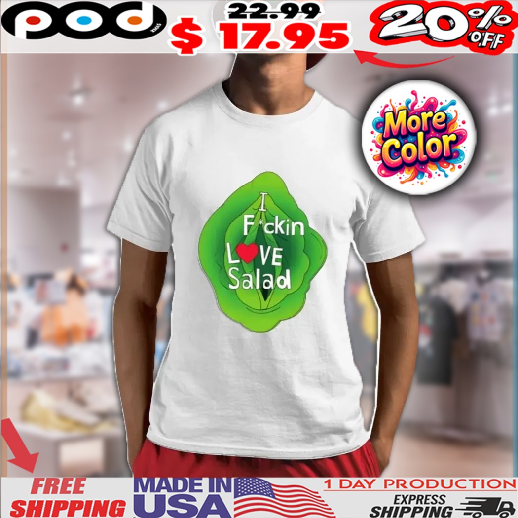 I Fuckin Love Salad Shirt