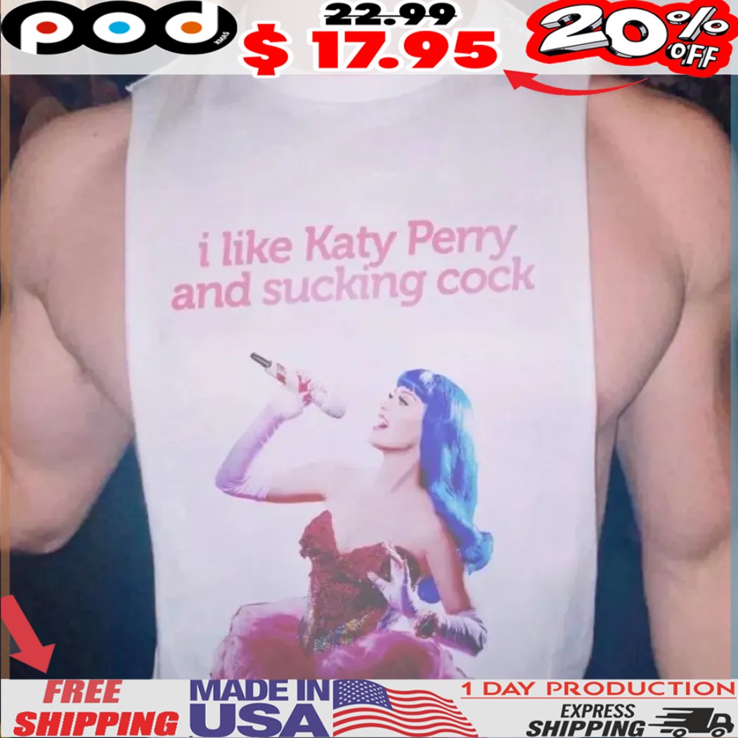 I Like Katy Perry And Sucking Cock Shirt