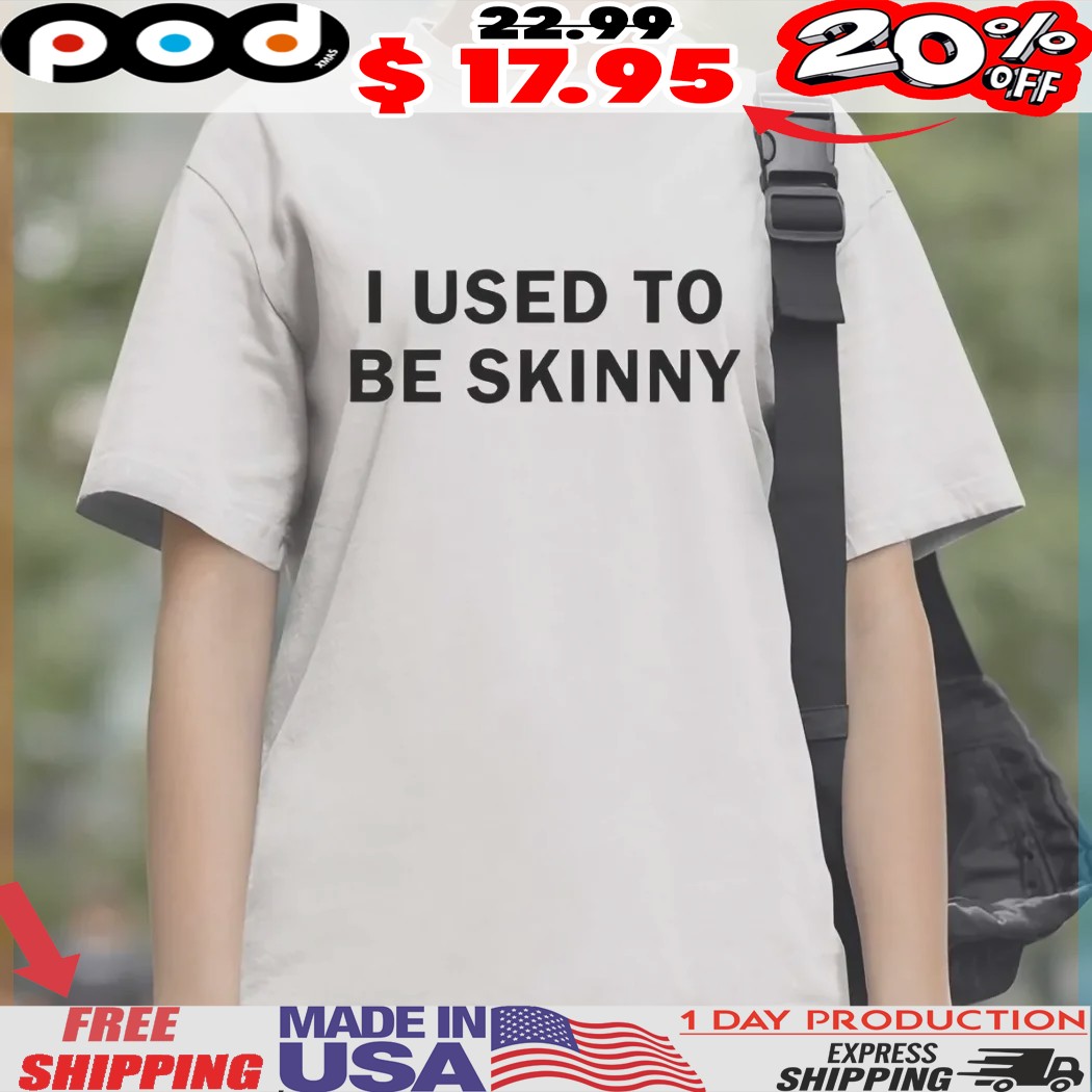 I Use To Be Skinny Funny Joke Shirt