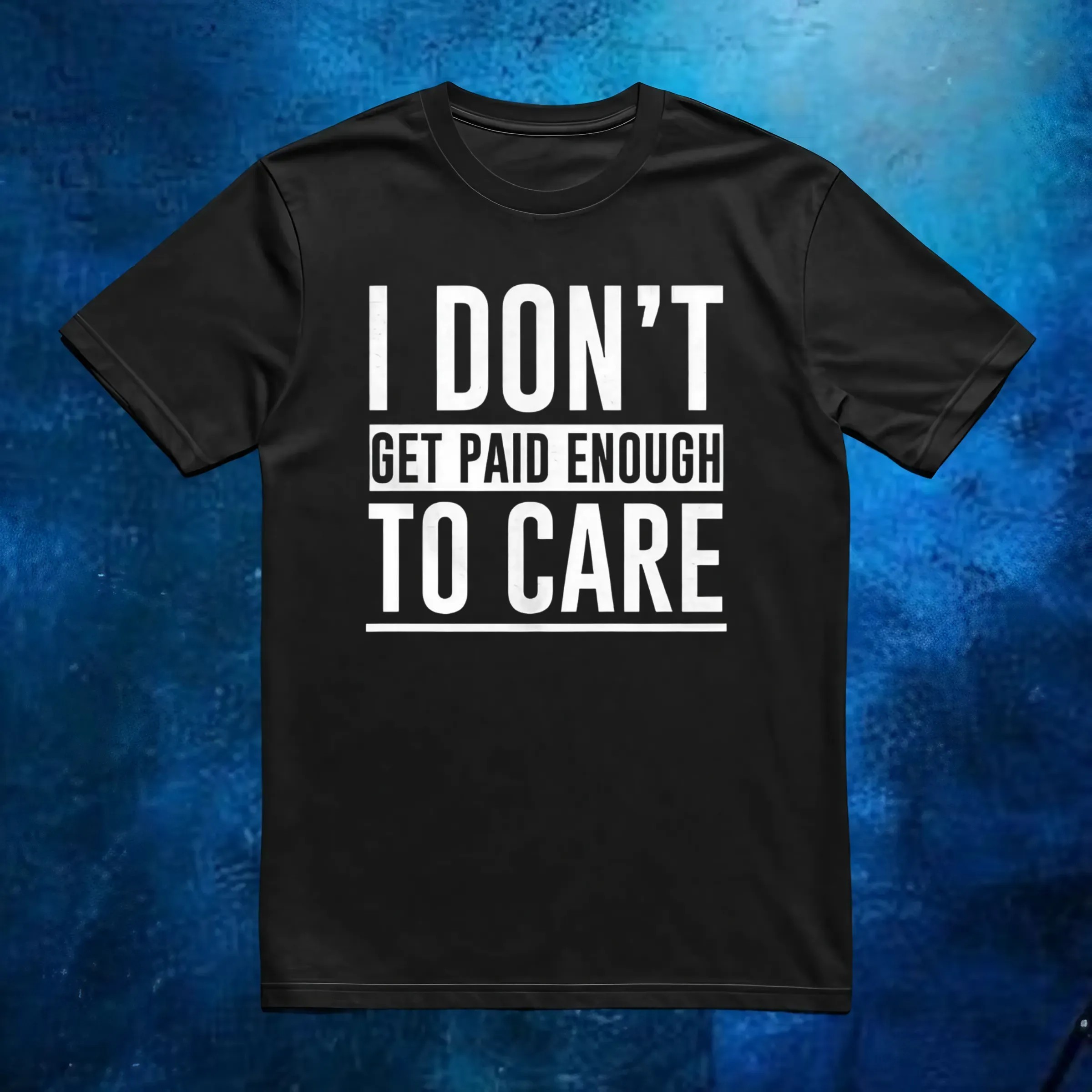 I don’t get paid enough to care t shirt 6 I don’t get paid enough to care t shirt