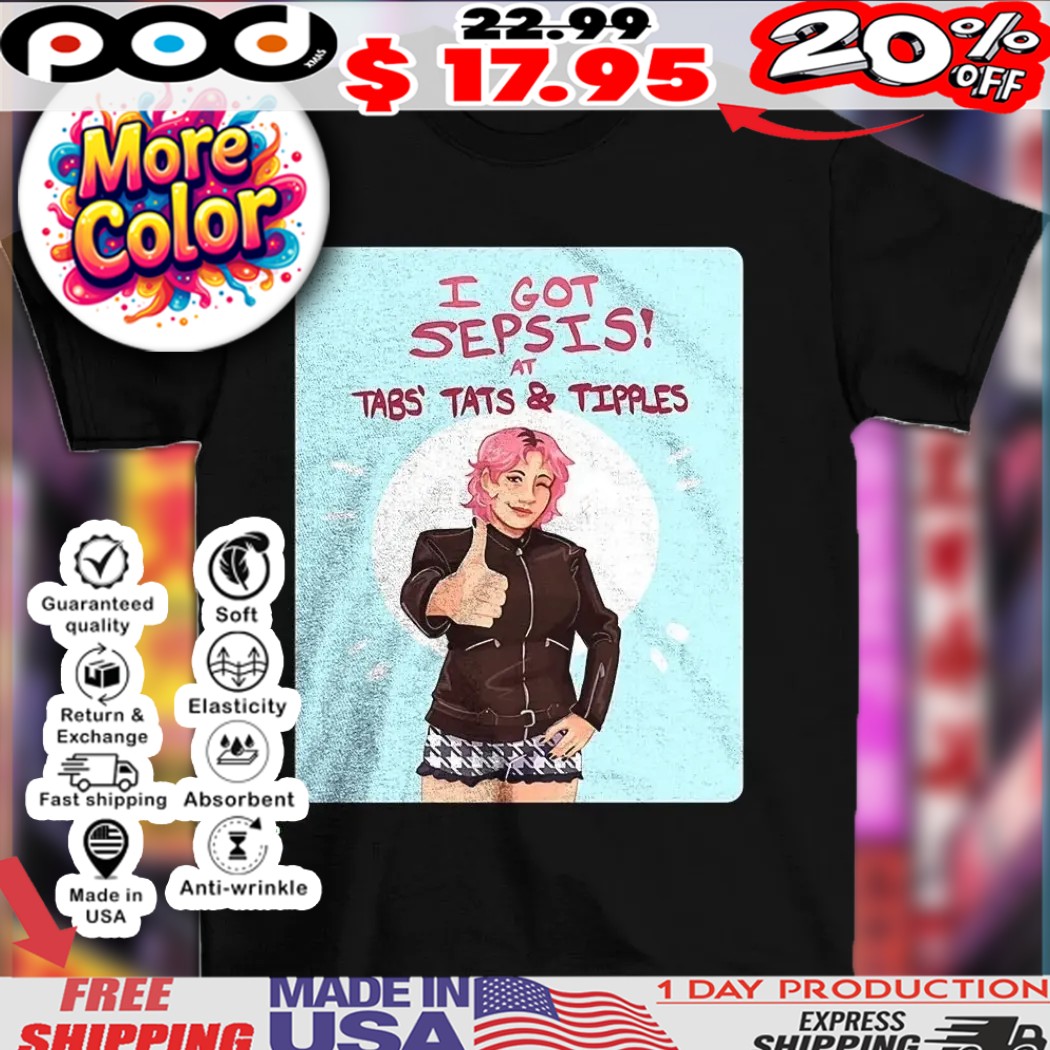 I got sepsis at tabs tats and tipples shirt