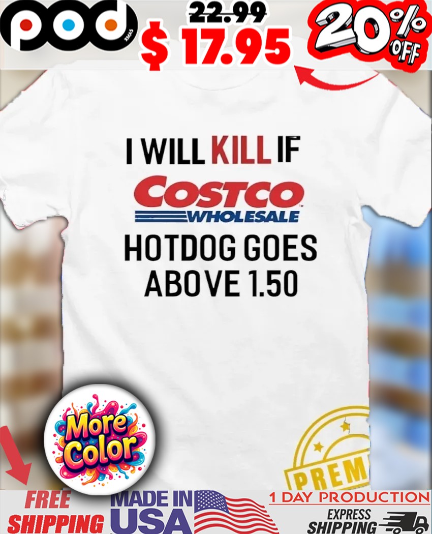 I will kill if Costo Wholesale hotdogs goes above 1