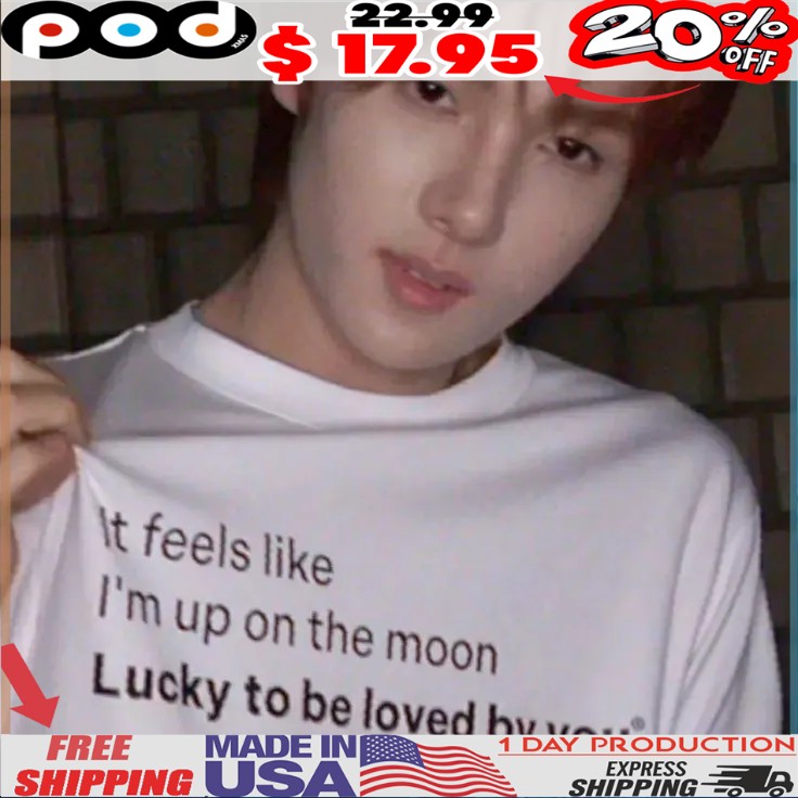 It feels like I'm up on the moon Lucky to be loved by you shirt 1 It feels like I'm up on the moon Lucky to be loved by you shirt