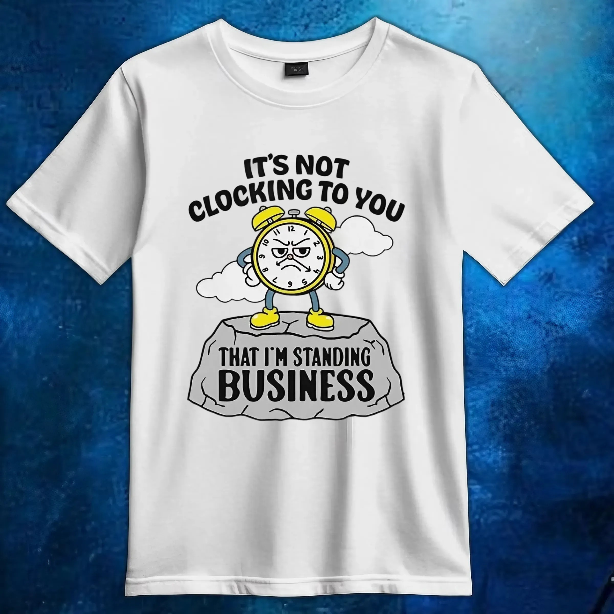 It’s not clocking to you that I’m standing on business t shirt