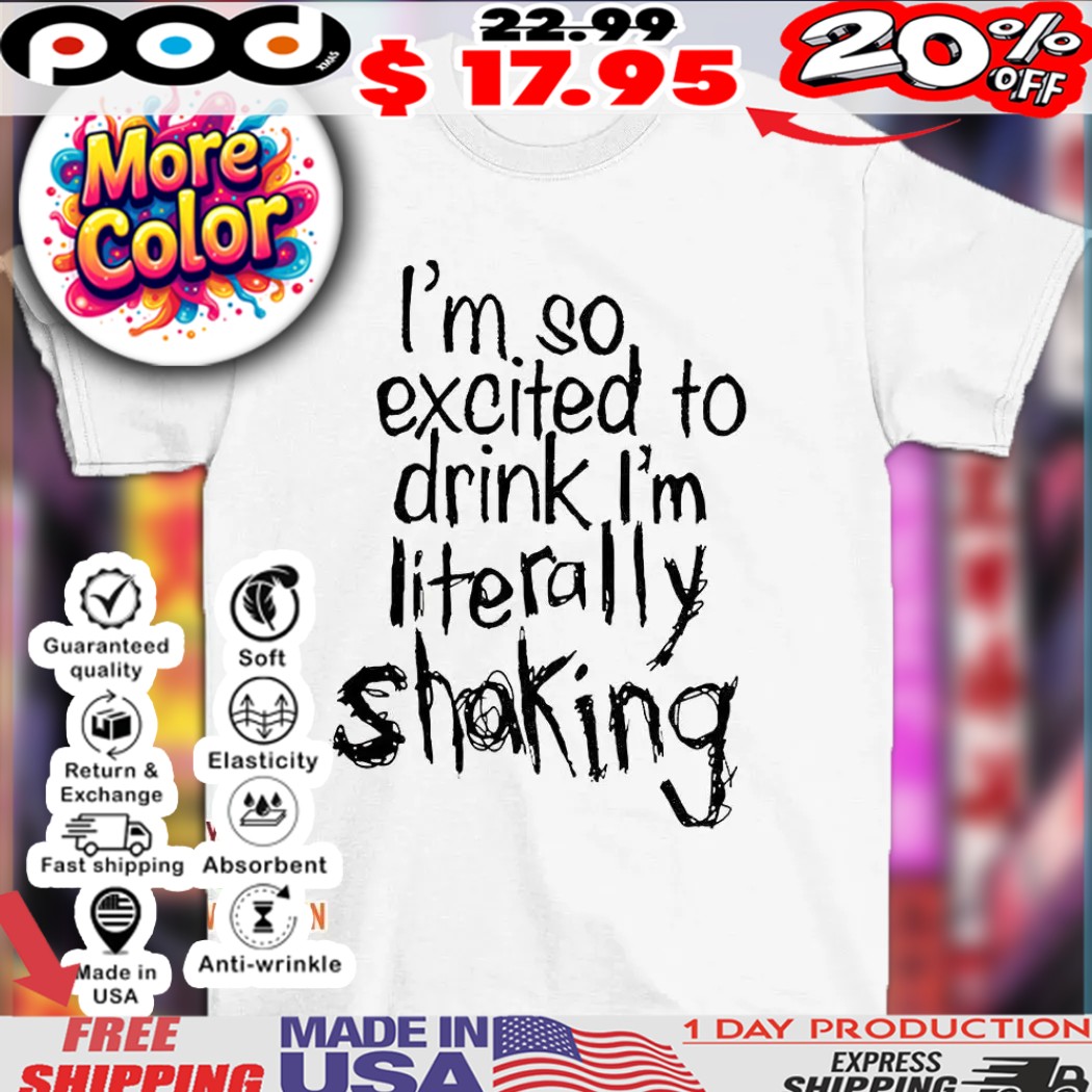 I’m so excited to drink I’m literally shaking 2025 shirt