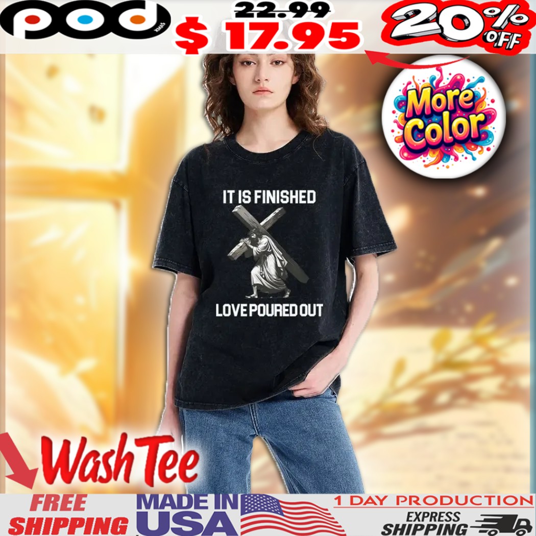 Jesus Carry The Cross It Is Finished Love Poured Out Shirt