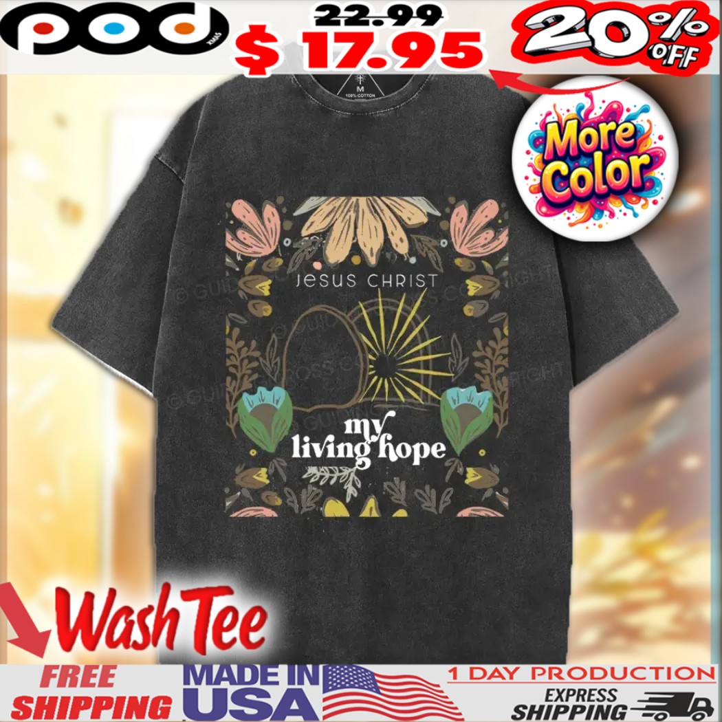 Jesus Christ My Living Hope Christian Easter Shirt