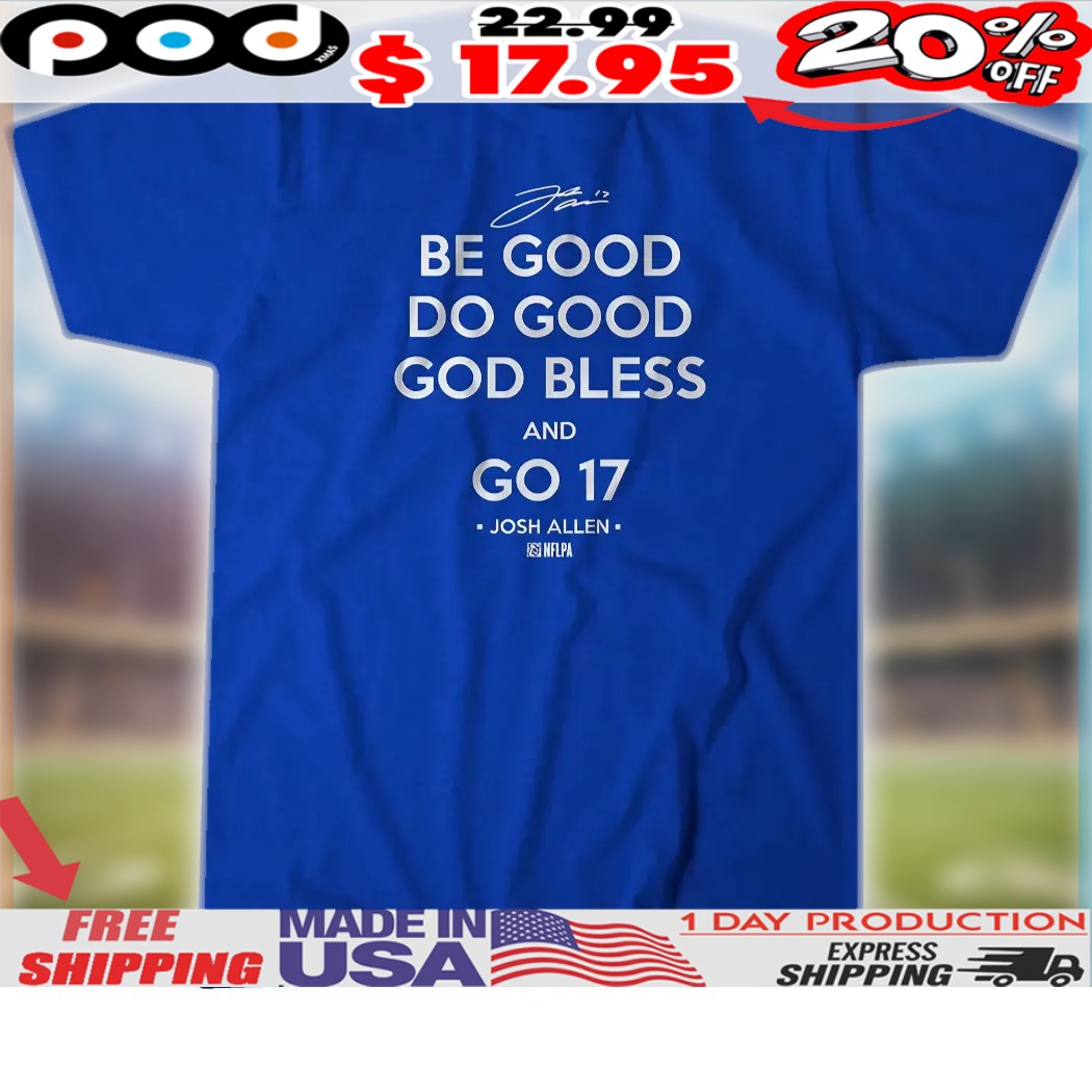 Josh Allen Buffalo Bills Be Good Do Good God Bless And Go 17 Shirt