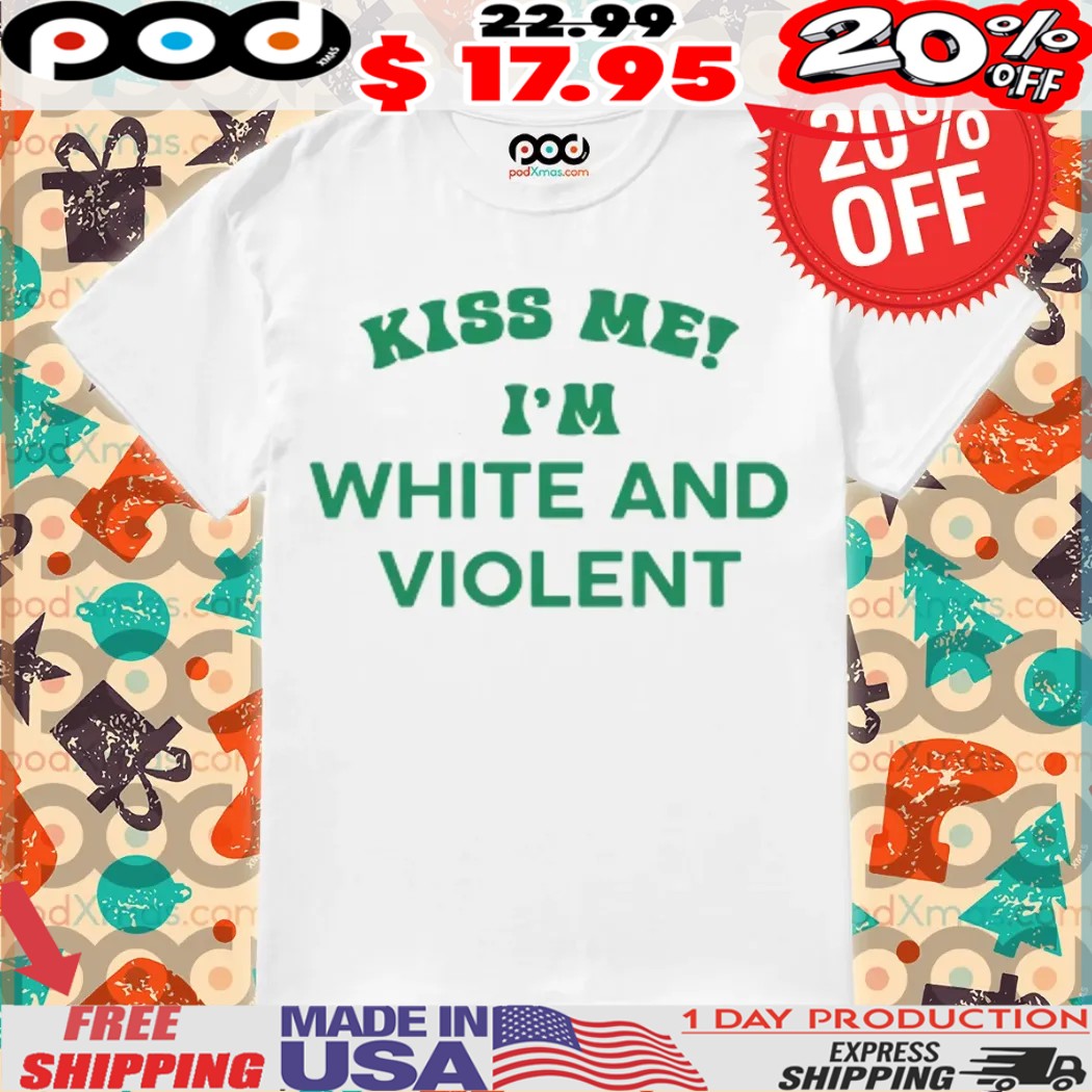 Kiss Me I'm White And Violent Shirt
