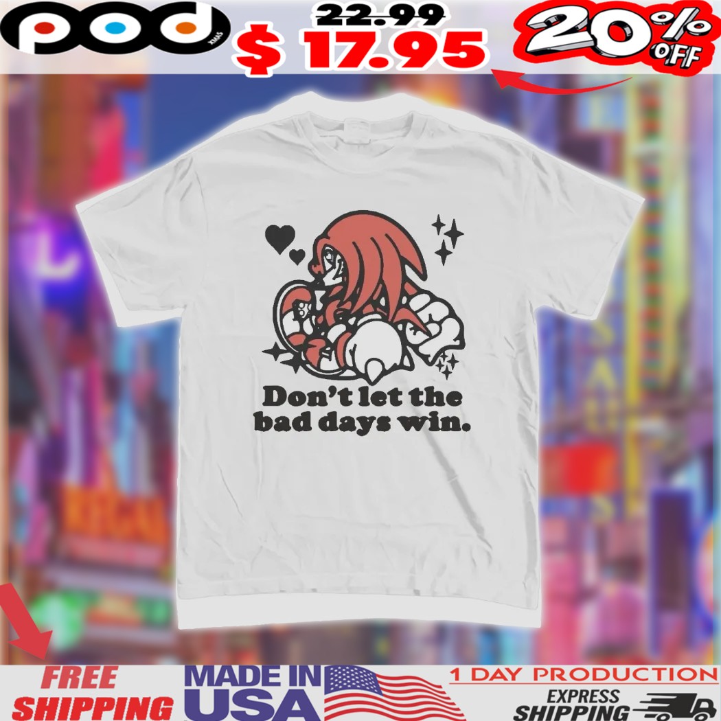 Knuckles Sonic the Hedgehog Don't Let The Bad Days Win Shirt 1 Knuckles Sonic the Hedgehog Don_t Let The Bad Days Win Shirt