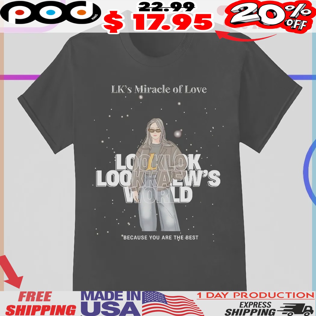 LK's miracle of love looklok lookhaew's world because you are the best shirt