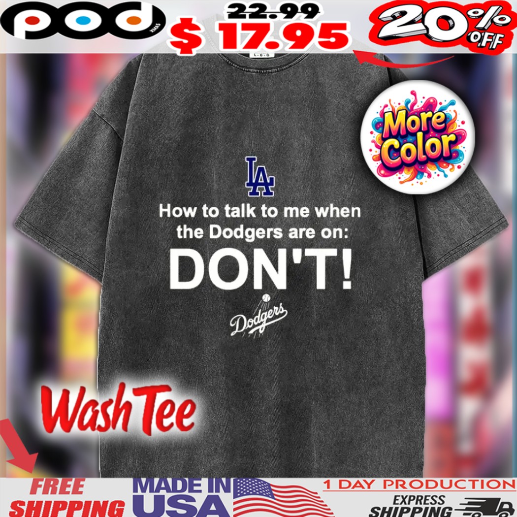 La How To Talk To Me When The Dodgers Are On Don't Dodgers Shirt