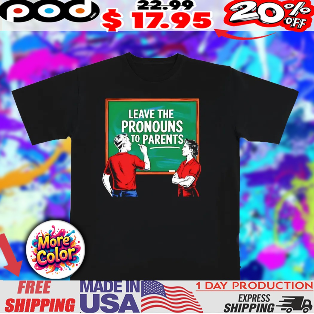 Leave the pronouns to parents 2025 shirt