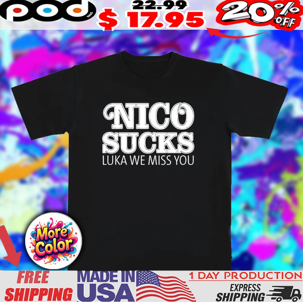 Luka Doncic Nico Sucks Luka We Miss You text shirt