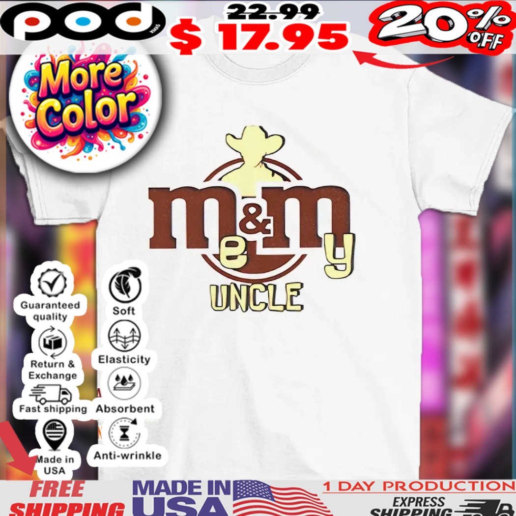 Me and uncle my m&m shirt