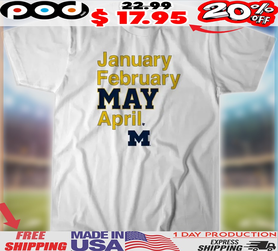Michigan Wolverines Basketball January February MAY April Shirt