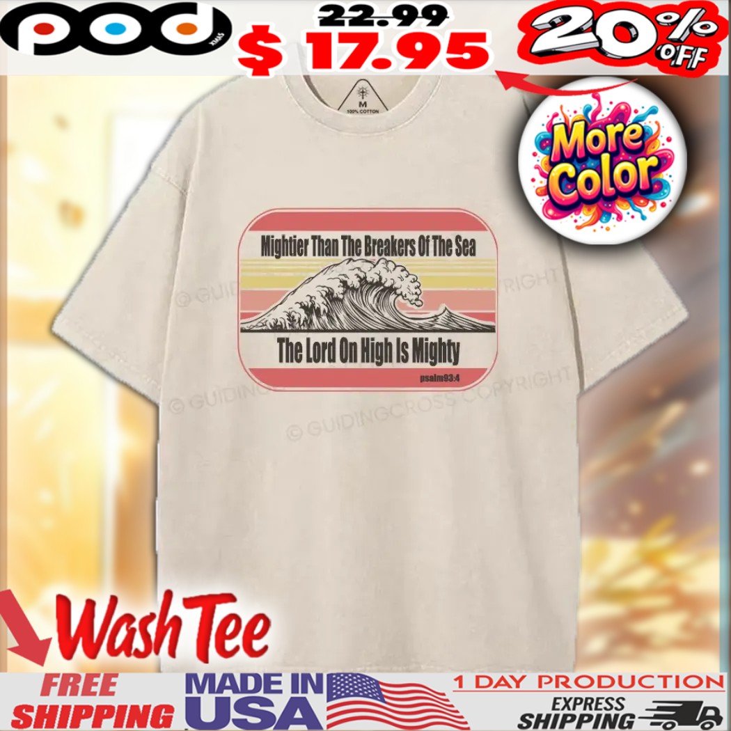 Mightier Than The Breakers Of The Sea The Lord On High Is Mighty Psalm 93 4 Christian Shirt 1 Mightier Than The Breakers Of The Sea The Lord On High Is Mighty Psalm 93 4 Christian Shirt