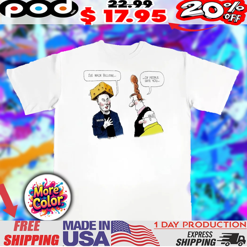 Musk cheese I’ve made billions of people hate you chat shirt