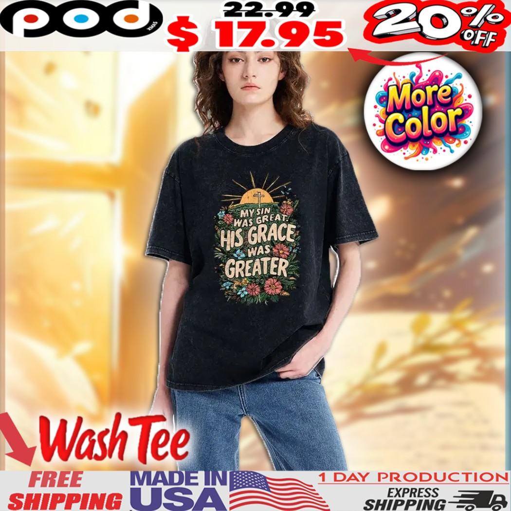 My Sin Was Great His Grace Was Greater Christian Vibrant Floral Artwork, A Sunrise, And A Cross Christian Grace Washed Shirt 1 My Sin Was Great His Grace Was Greater Christian Vibrant Floral Artwork, A Sunrise, And A Cross Christian Grace Washed Shirt