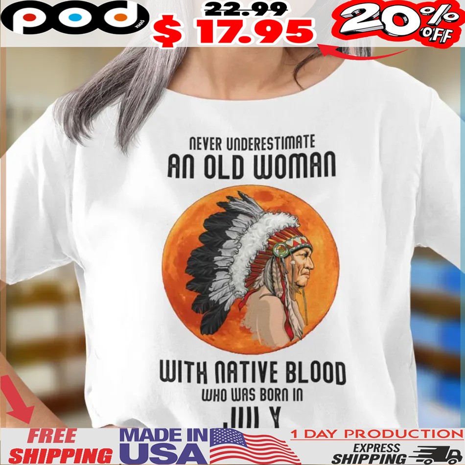 Never Underestimate Old Woman With Native Blood Who was born in July vintage Shirt 1 Never Underestimate Old Woman With Native Blood Who was born in July vintage Shirt