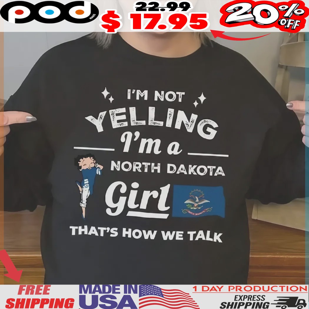 North Dakota Flag And Girl I'm Not Yelling I'm A North Dakota Girl That's How We Talk Shirt 1 North Dakota Flag And Girl I'm Not Yelling I'm A North Dakota Girl That's How We Talk Shirt