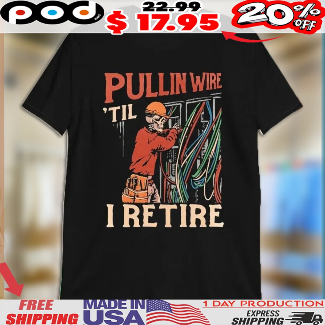 Pullin Wire ‘Til I Retire Skeleton Shirt