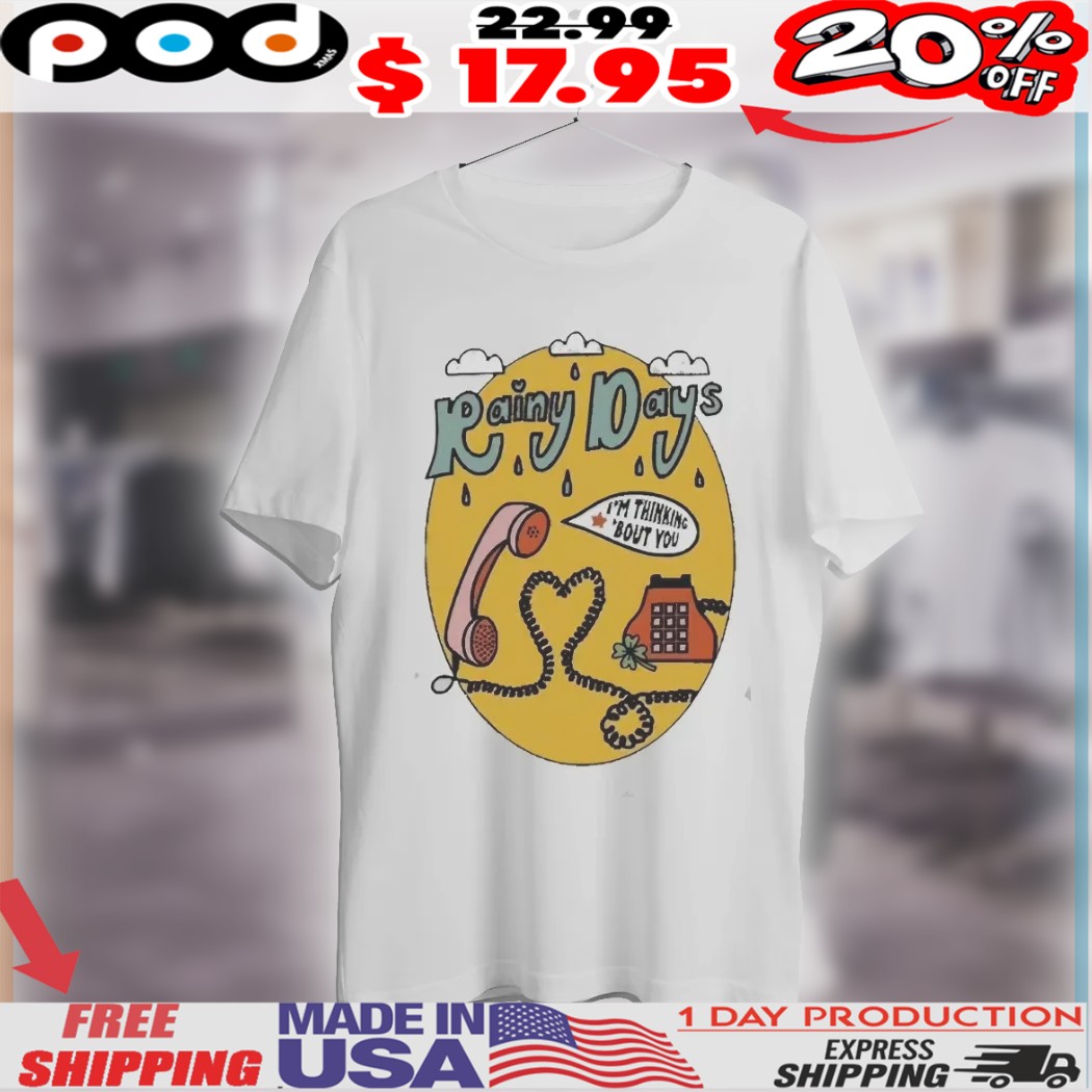 Rainy Days I'm Thinking 'Bout You Phone Shirt