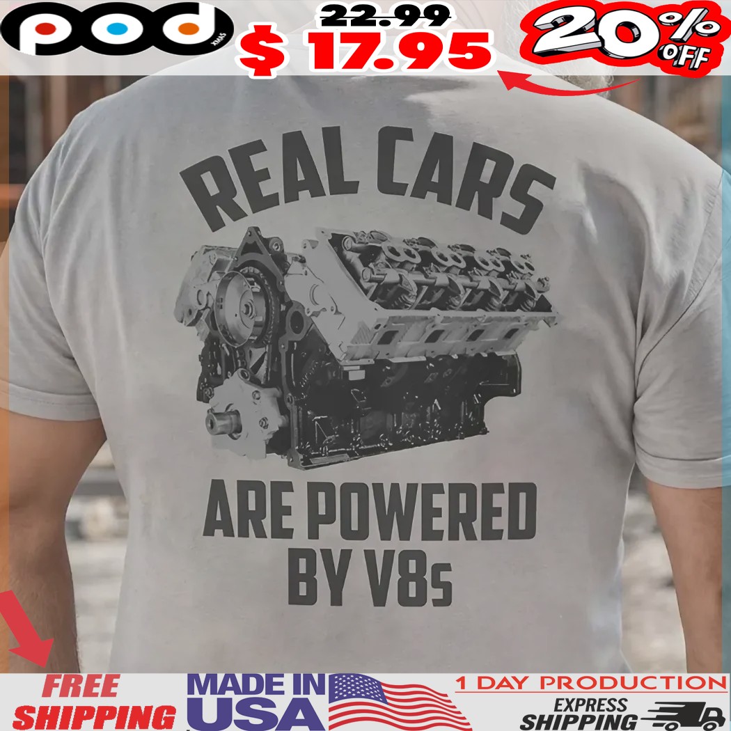Real Cars Are Powered By V8s shirt
