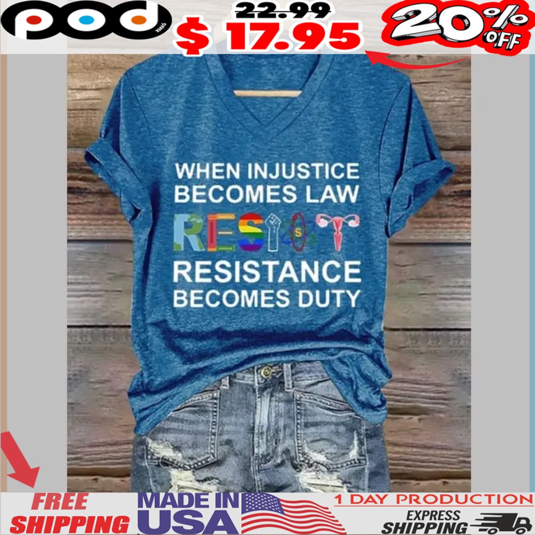 Resist When Injustice Becomes Law Resistance Becomes Duty Shirt