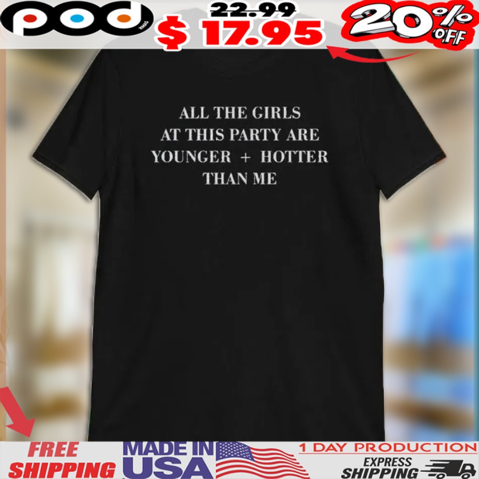 Selena Gomez Wearing All The Girls At This Party Are Younger Hotter Than Me Shirt